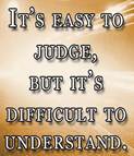 It is easy to Judge but Difficult to Understand